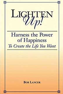 lighten-up-bob-lancer Lighten Up!: Harness the Power of Happiness to Create the Life You Want